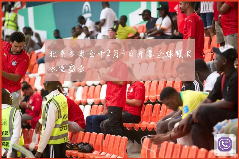 北京冬奥会于2月4日开幕全球瞩目冰雪盛会