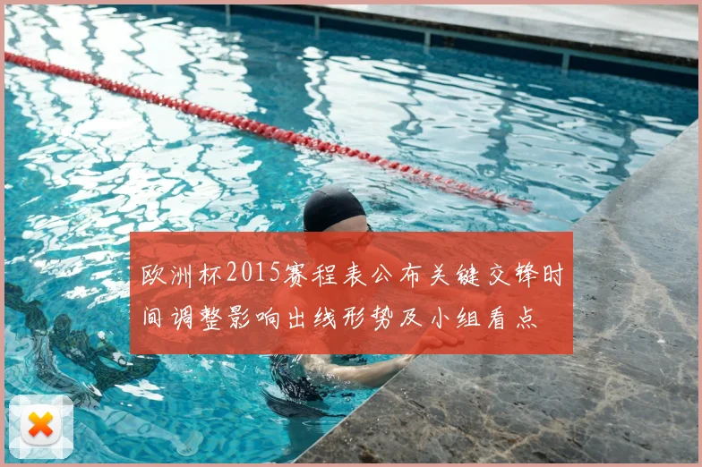 欧洲杯2015赛程表公布关键交锋时间调整影响出线形势及小组看点