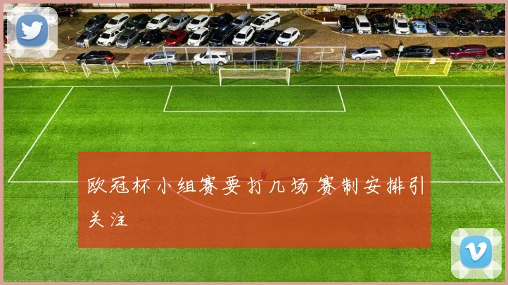 欧冠杯小组赛要打几场 赛制安排引关注